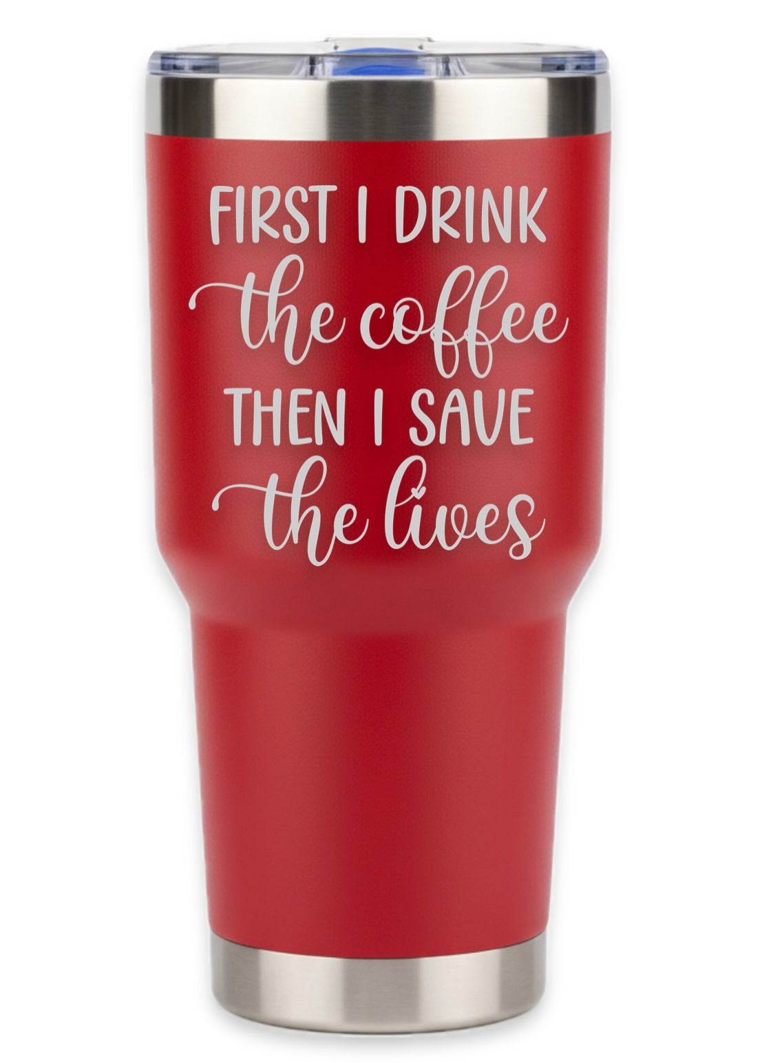 First I Drink Coffee Then I Save The Lives Tumbler