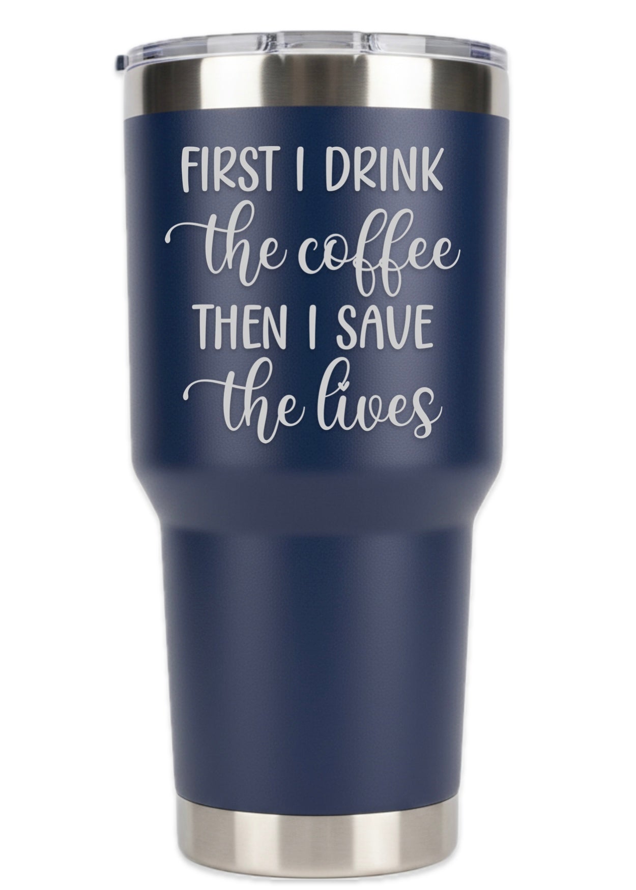 First I Drink Coffee Then I Save The Lives Tumbler