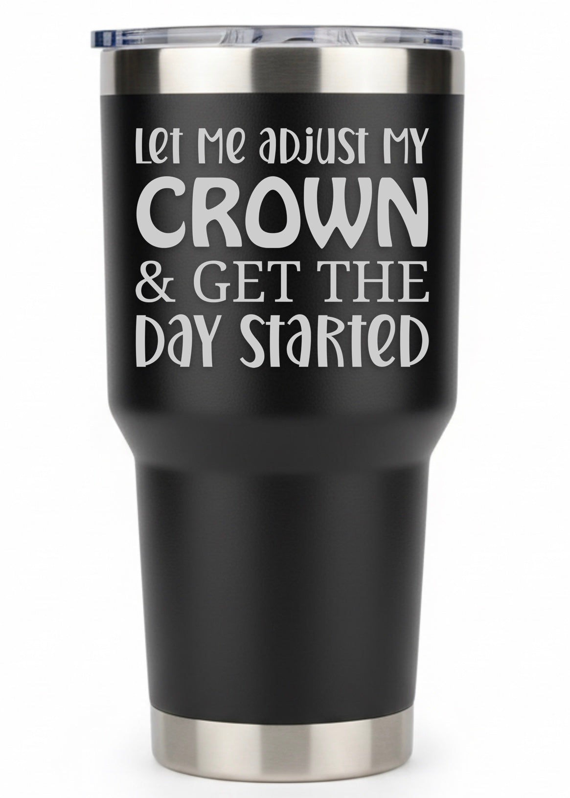 Let Me Adjust My Crown And Get The Day Started Tumbler