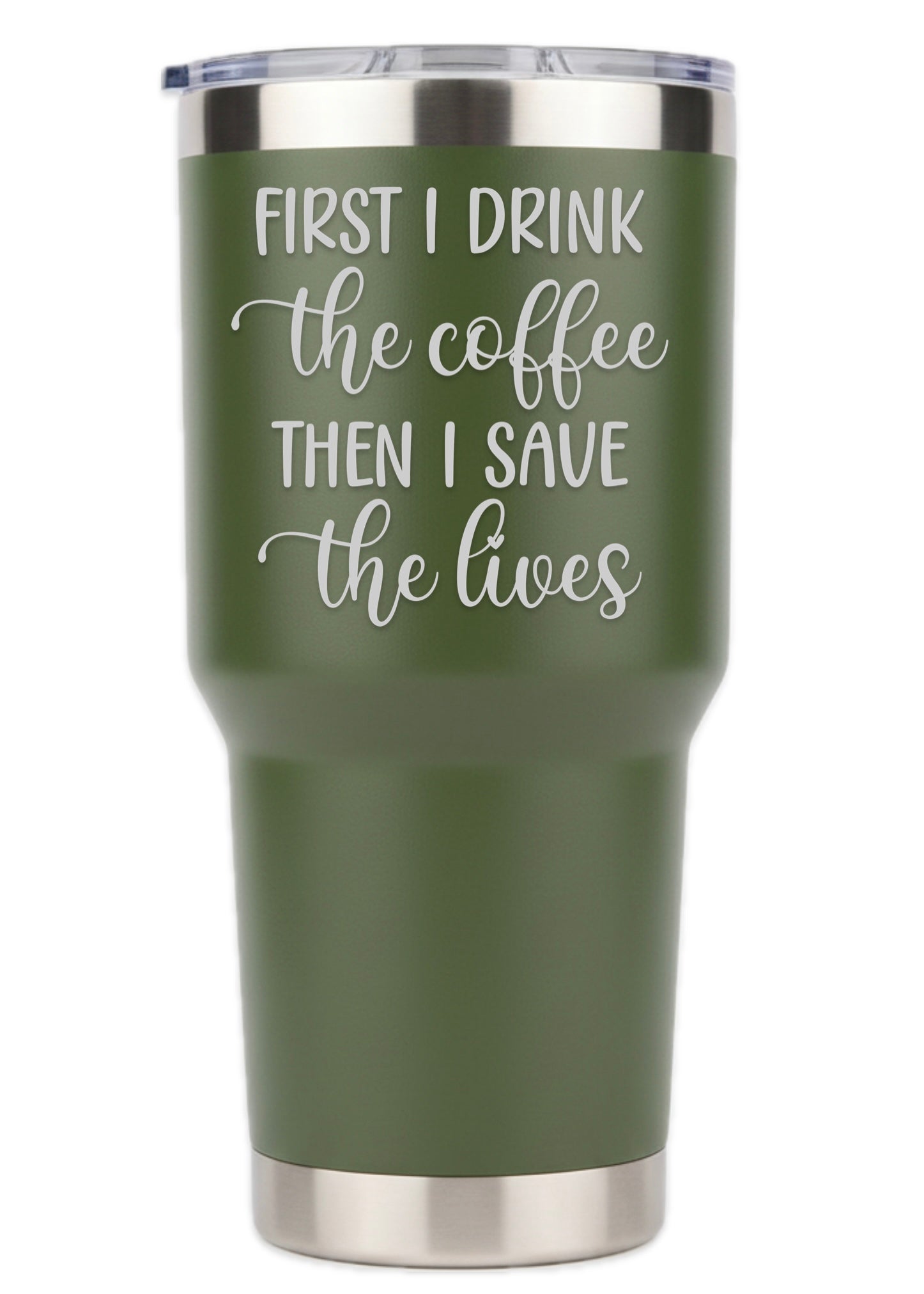 First I Drink Coffee Then I Save The Lives Tumbler