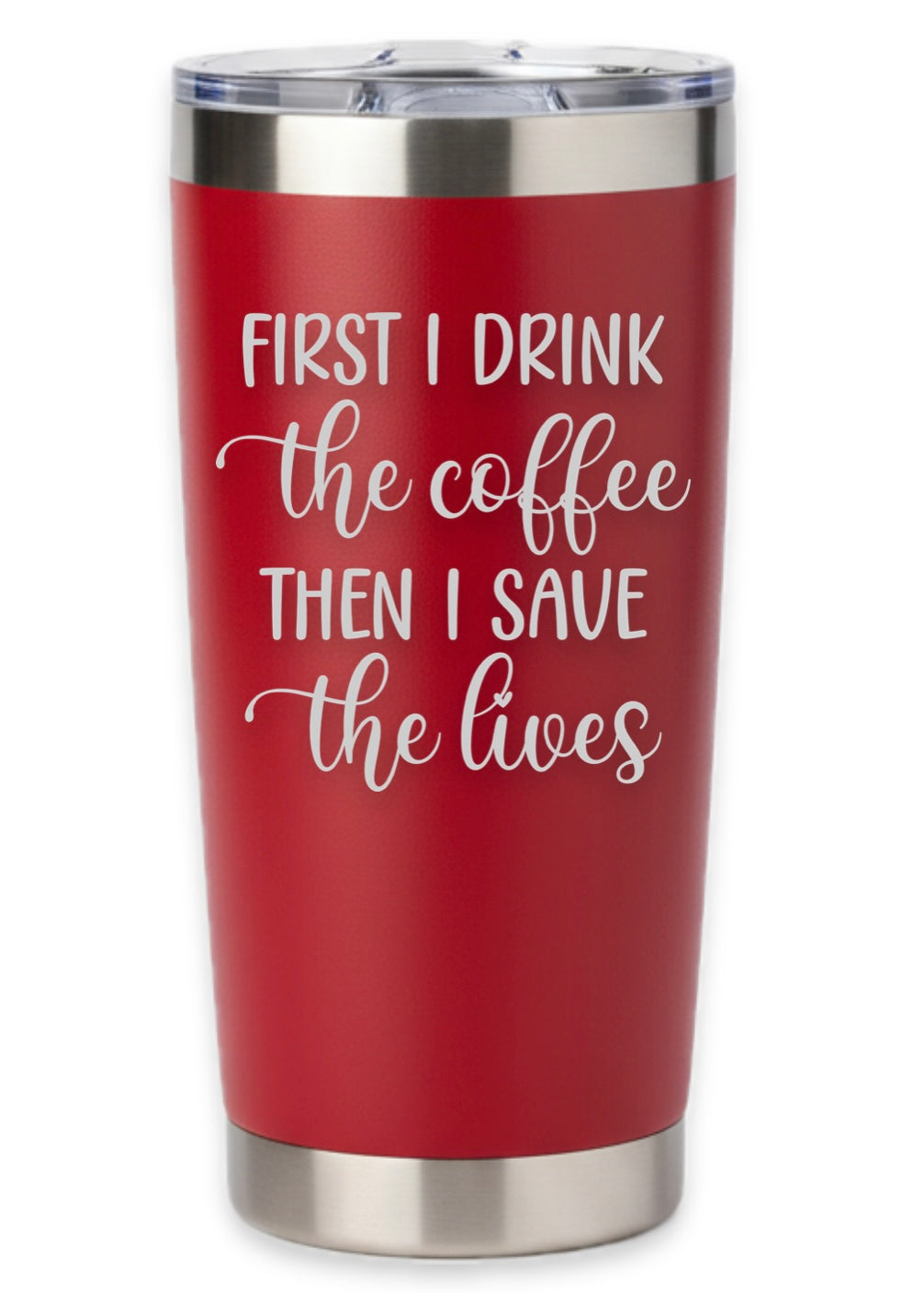 First I Drink Coffee Then I Save The Lives Tumbler