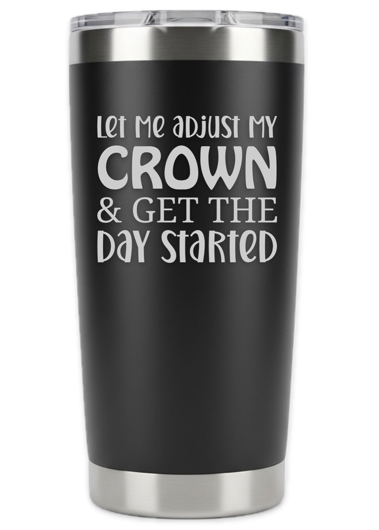 Let Me Adjust My Crown And Get The Day Started Tumbler