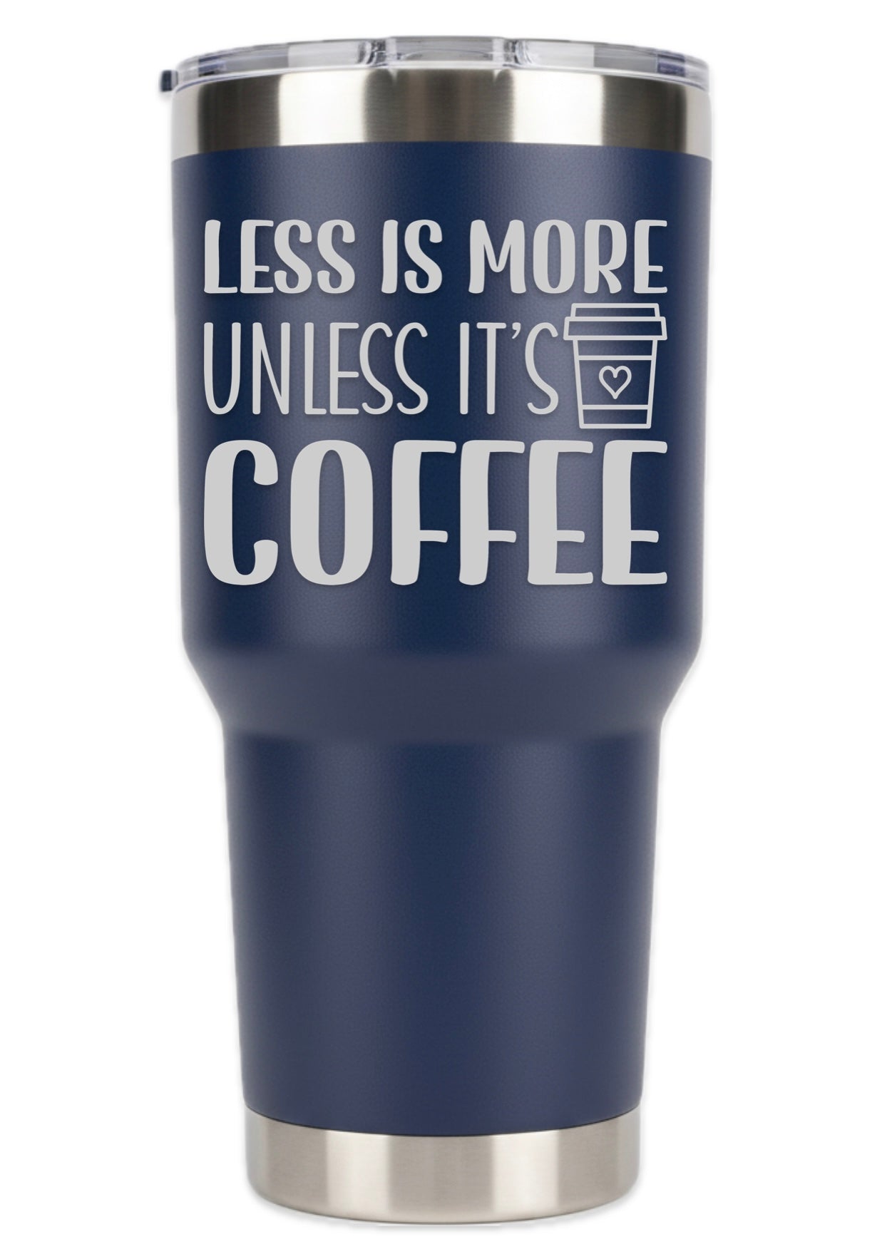 Less Is More Unless It's Coffee Tumbler