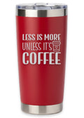 Less Is More Unless It's Coffee Tumbler