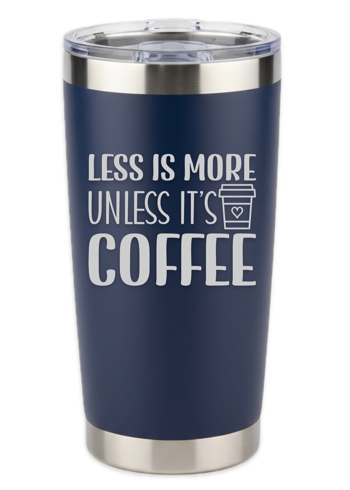 Less Is More Unless It's Coffee Tumbler