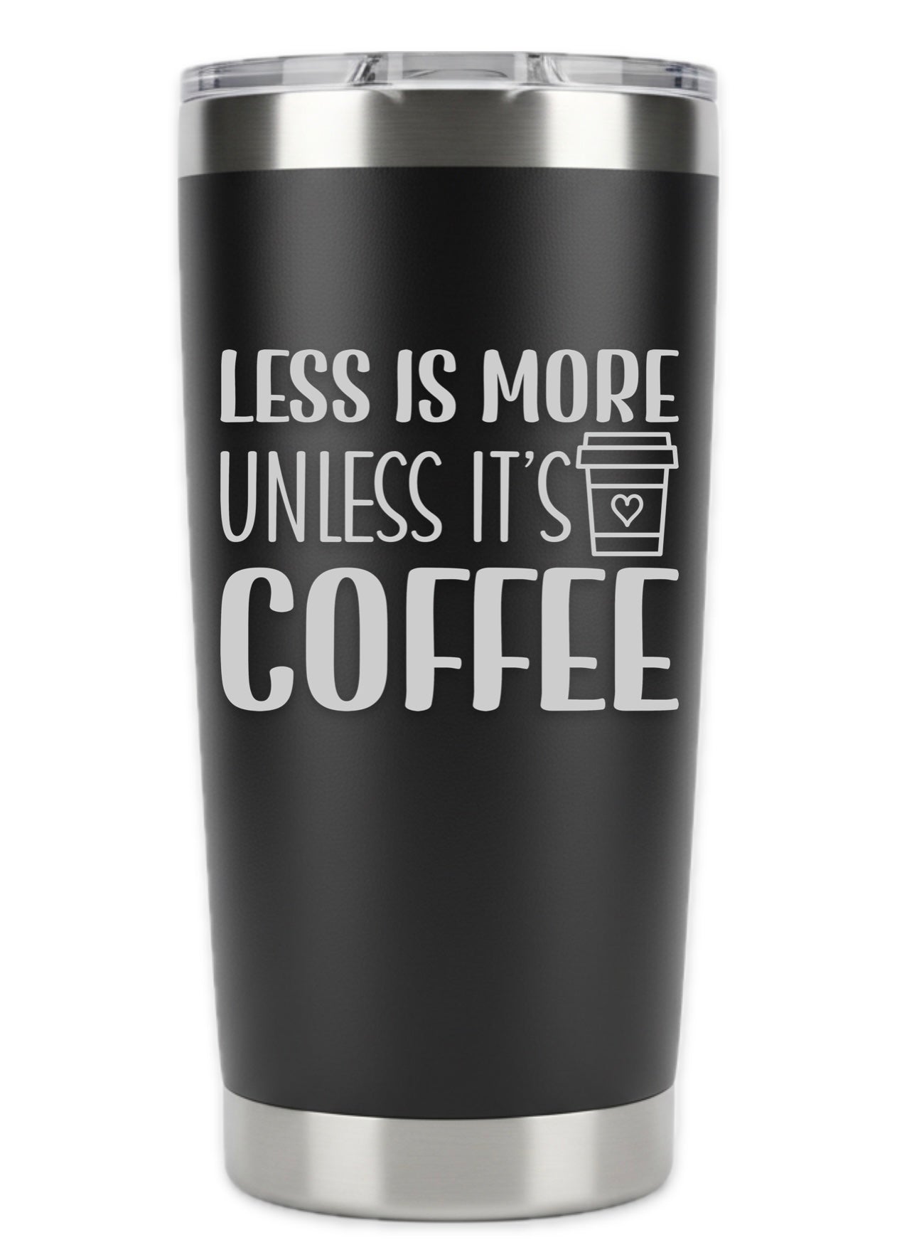 Less Is More Unless It's Coffee Tumbler