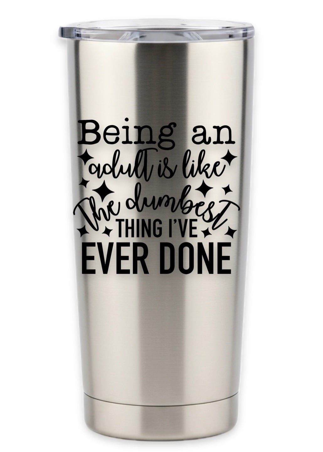 Being An Adult Is Like The Dumbest Thing I've Ever Done Tumbler