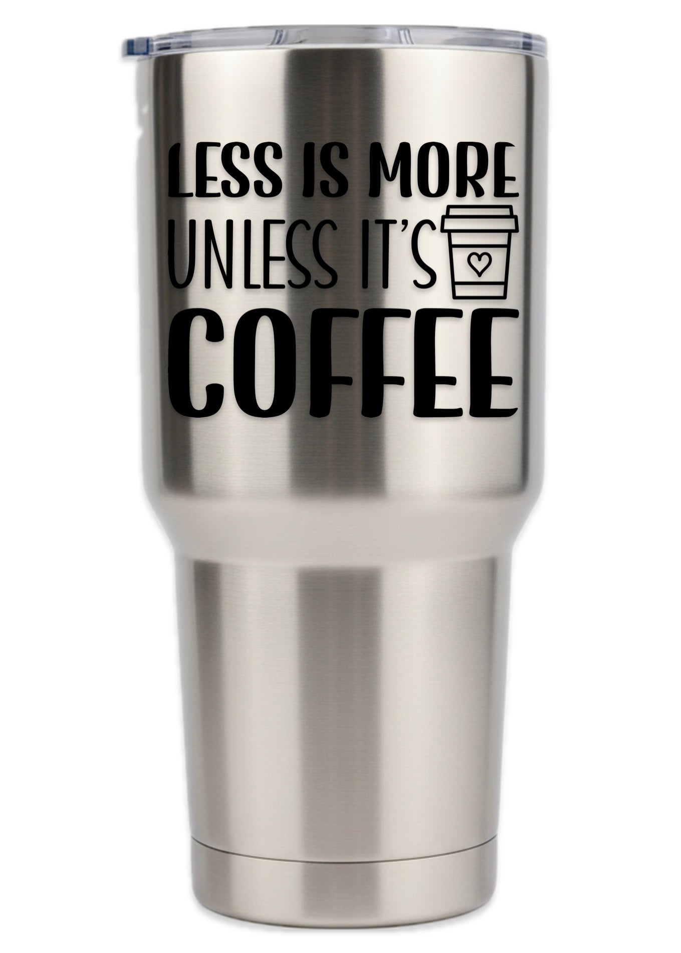 Less Is More Unless It's Coffee Tumbler