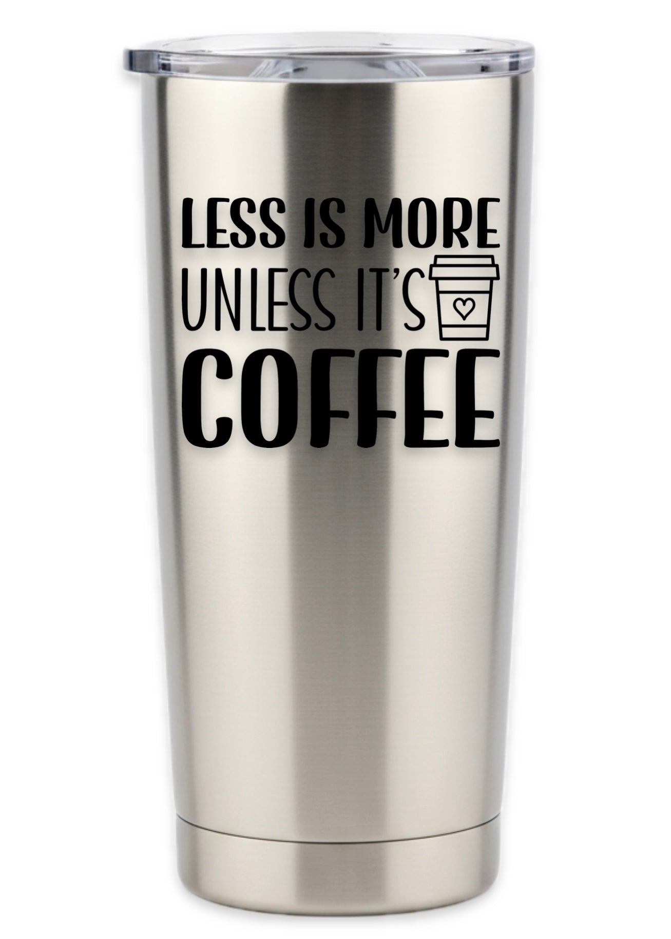 Less Is More Unless It's Coffee Tumbler