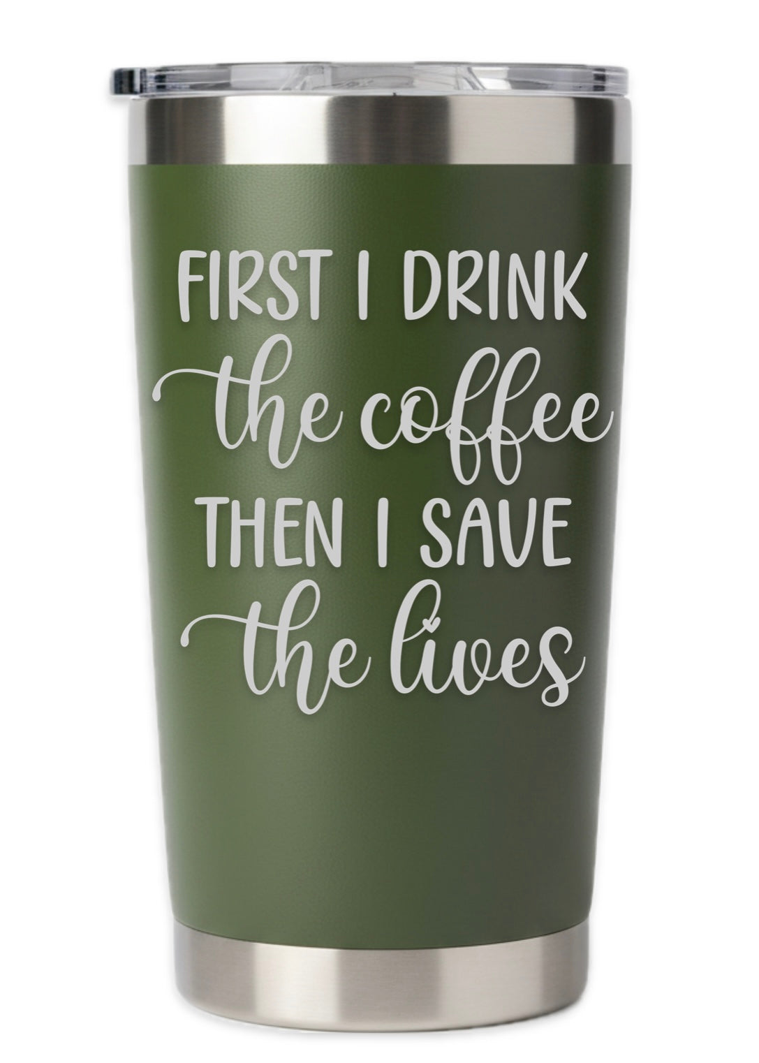 First I Drink Coffee Then I Save The Lives Tumbler