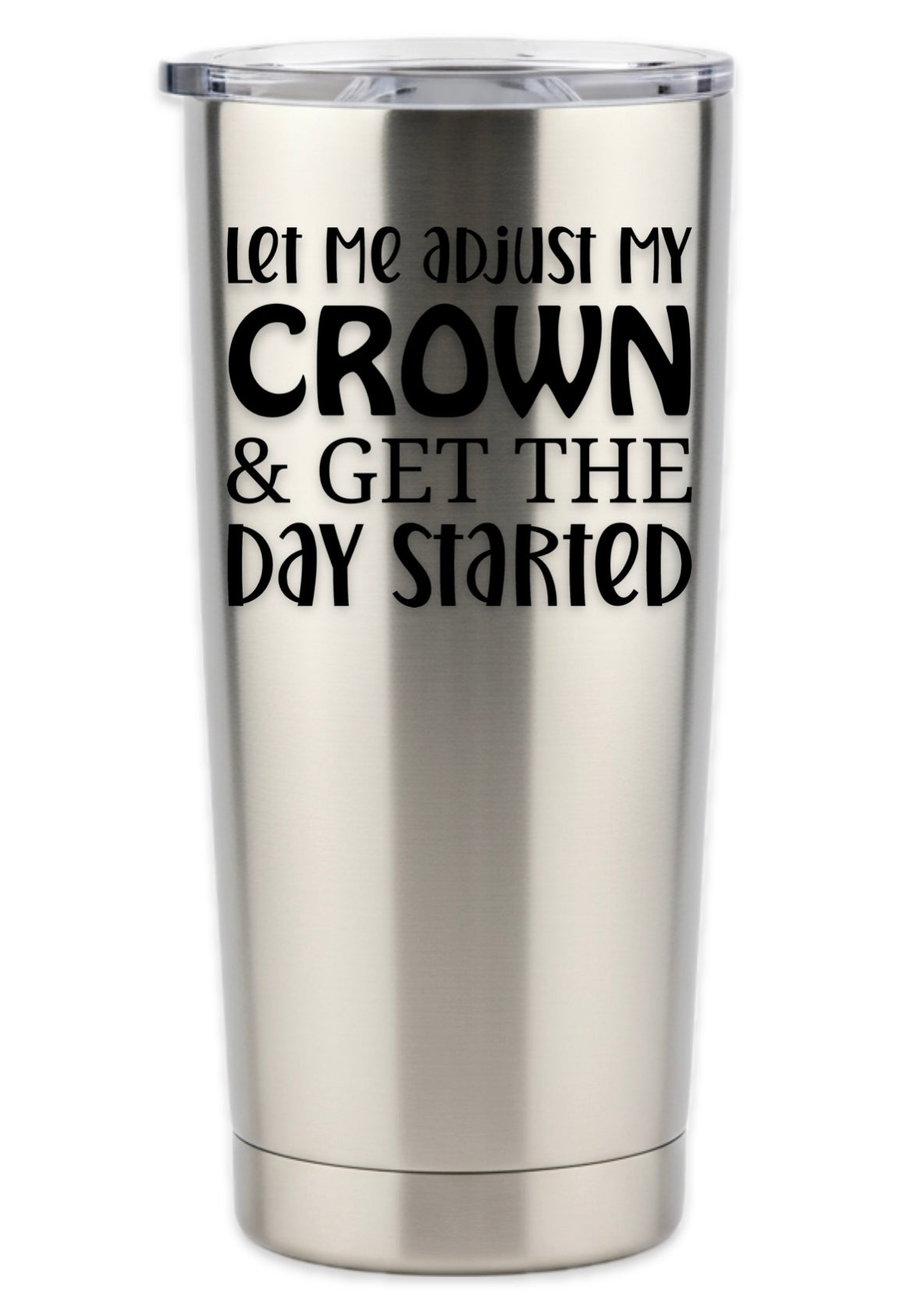 Let Me Adjust My Crown And Get The Day Started Tumbler