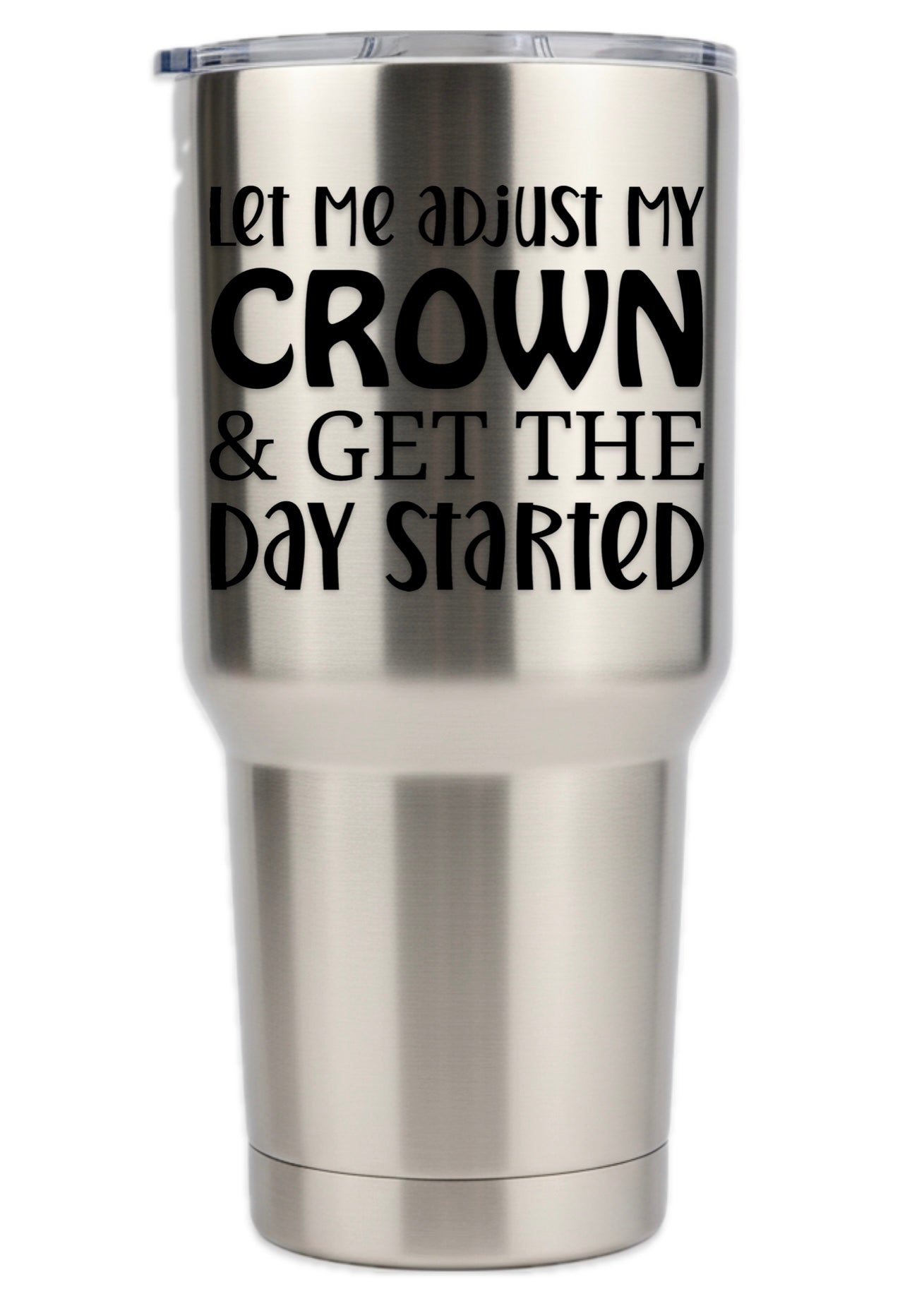 Let Me Adjust My Crown And Get The Day Started Tumbler