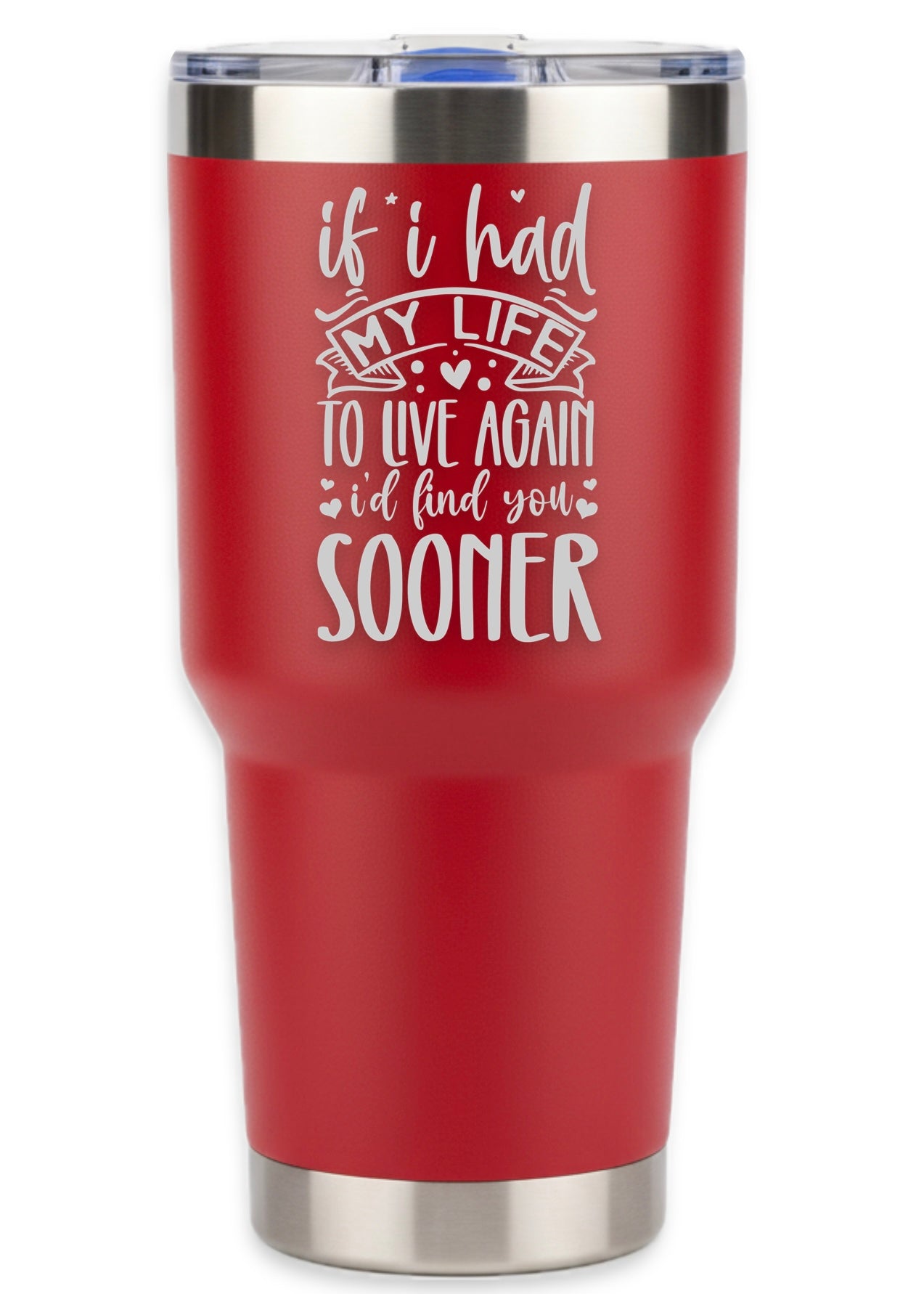 If I Had To Live My Life Again I'd Find You Sooner Tumbler
