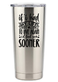 If I Had To Live My Life Again I'd Find You Sooner Tumbler