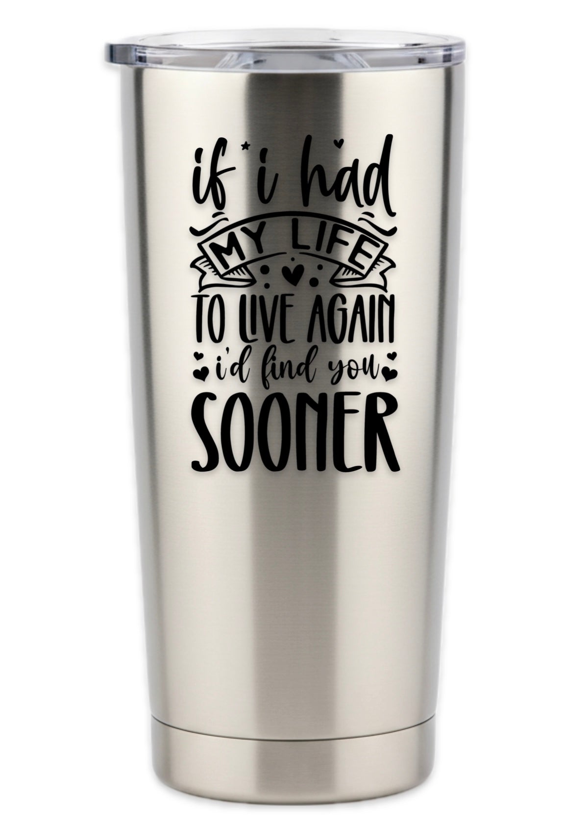 If I Had To Live My Life Again I'd Find You Sooner Tumbler