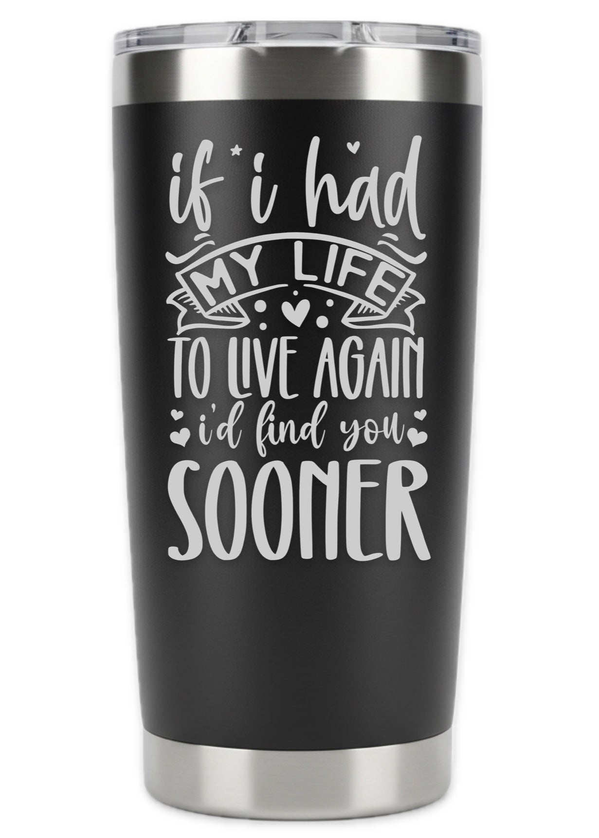 If I Had To Live My Life Again I'd Find You Sooner Tumbler